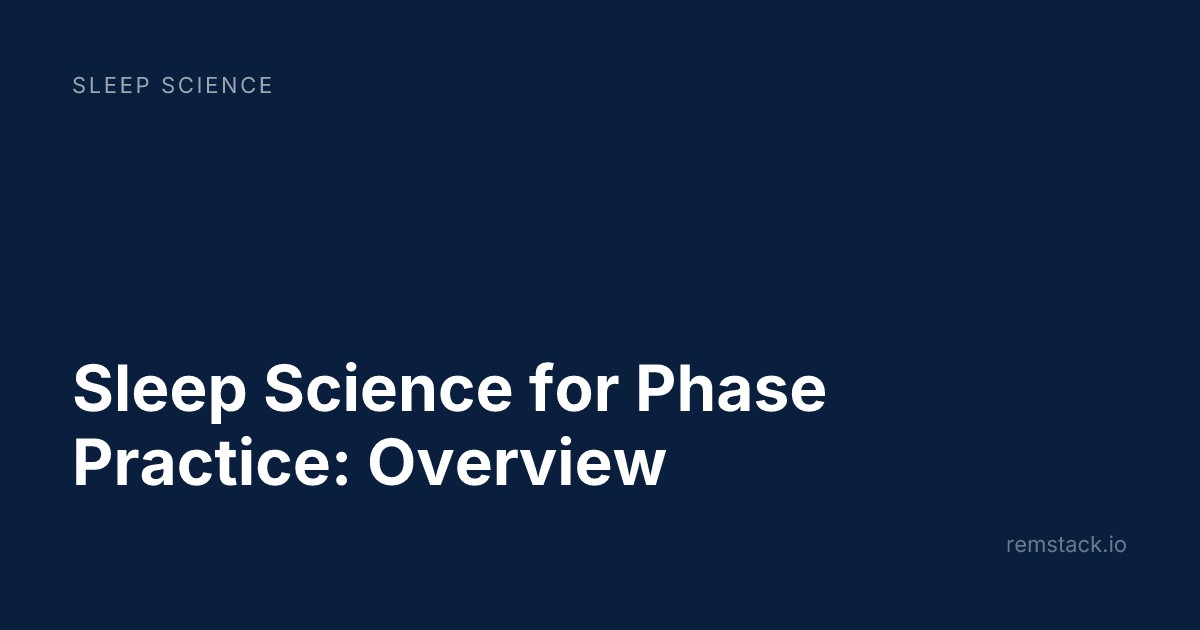 Sleep Science for Phase Practice: Overview