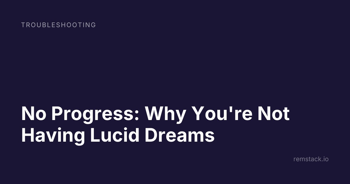No Progress: Why You're Not Having Lucid Dreams
