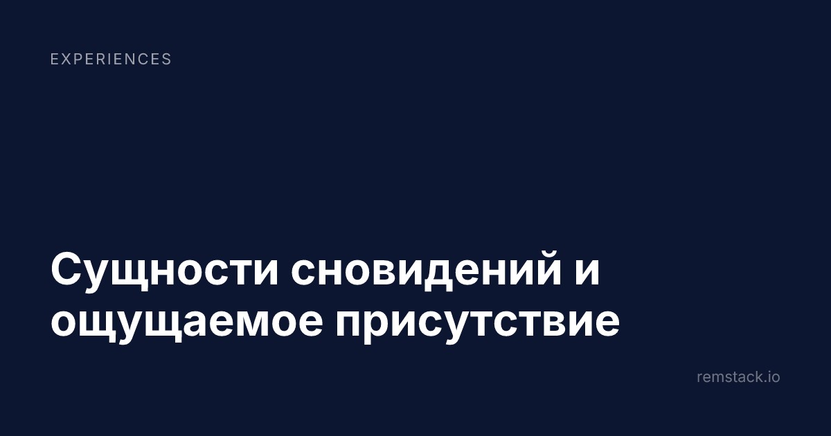 Сущности сновидений и ощущаемое присутствие