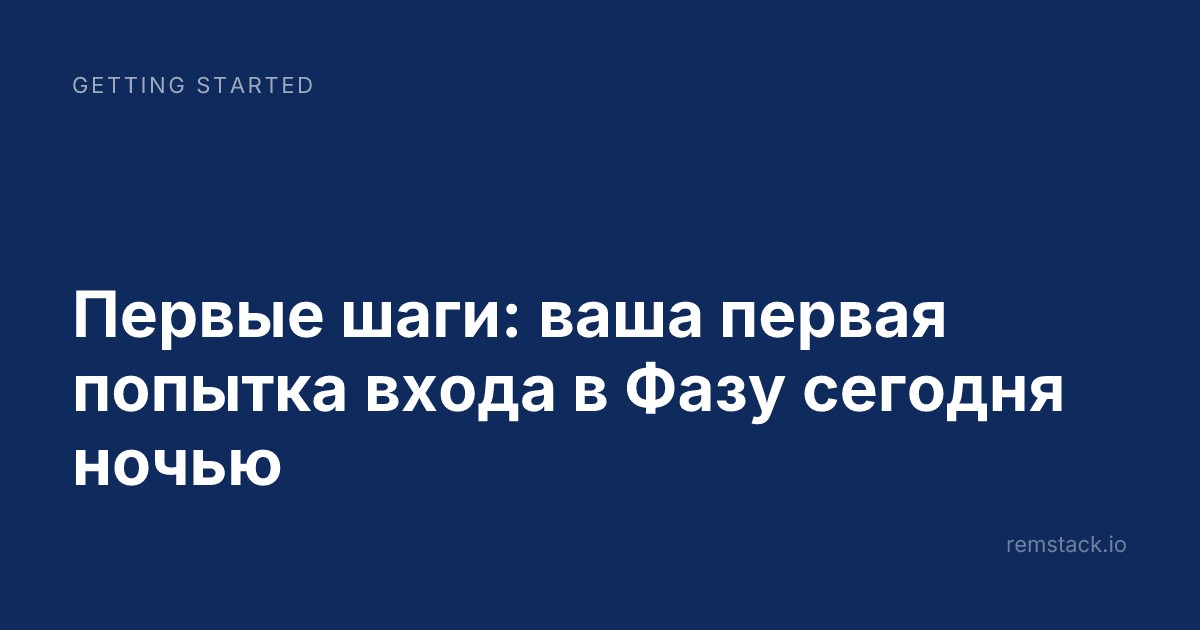 Первые шаги: ваша первая попытка входа в Фазу сегодня ночью